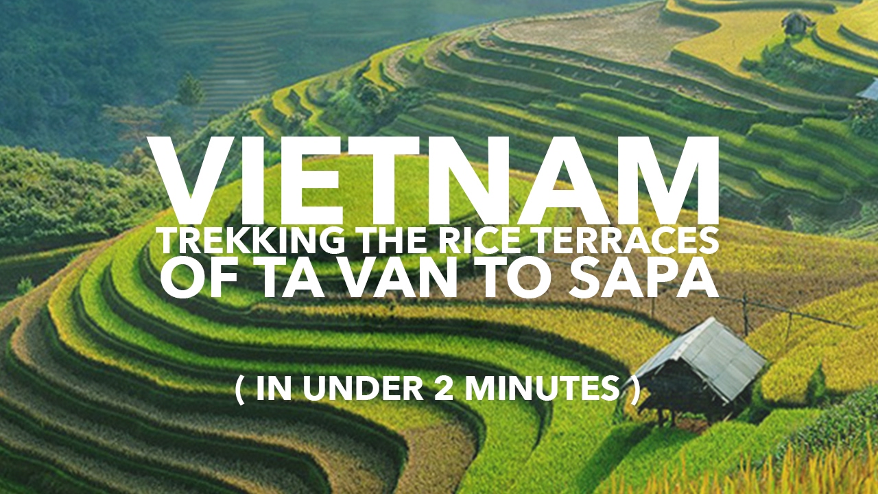 TREKKING THE RICE TERRACES OF TA VAN TO SAPA (IN UNDER 2 MINUTES) - SAPA, VIETNAM
